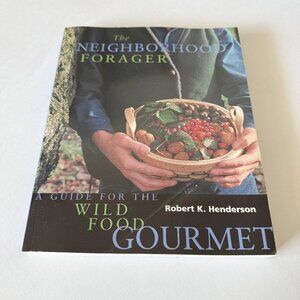 The Neighborhood Forager: A Guide for the Wild Food Gourmet